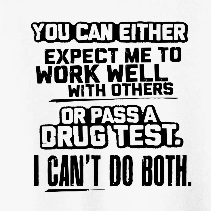 You Can Either Expect Me To Work Well With Others Or Pass A Drug Test Toddler T-Shirt