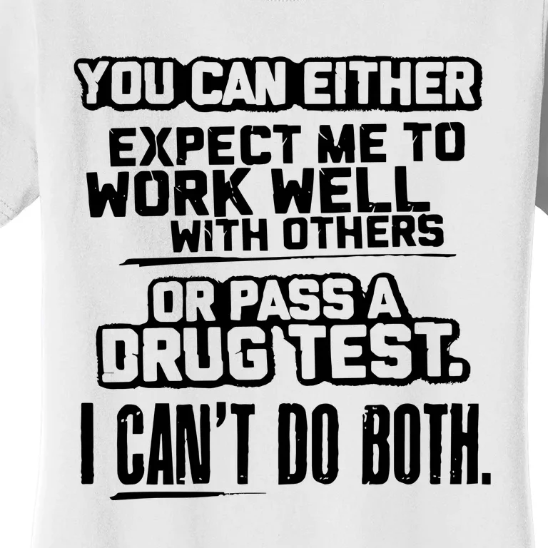 You Can Either Expect Me To Work Well With Others Or Pass A Drug Test Women's T-Shirt