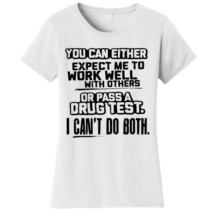 You Can Either Expect Me To Work Well With Others Or Pass A Drug Test Women's T-Shirt