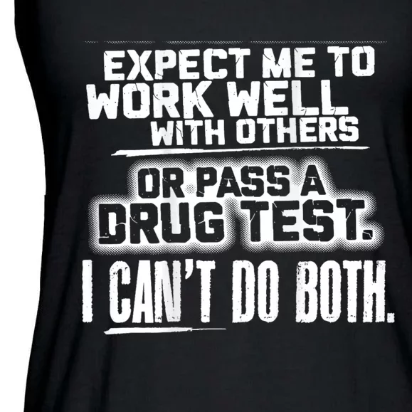 You Can Either Expect Me To Work Well With Others Or Pass A Drug Test. I CanT D Ladies Essential Flowy Tank