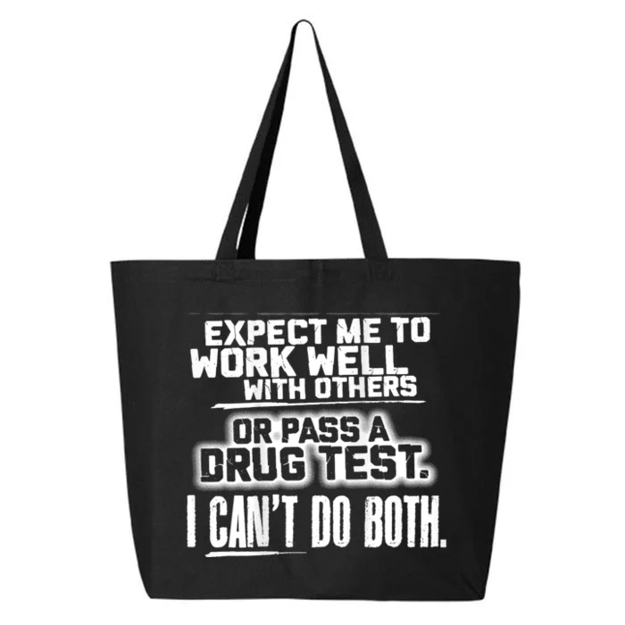 You Can Either Expect Me To Work Well With Others Or Pass A Drug Test. I CanT D 25L Jumbo Tote