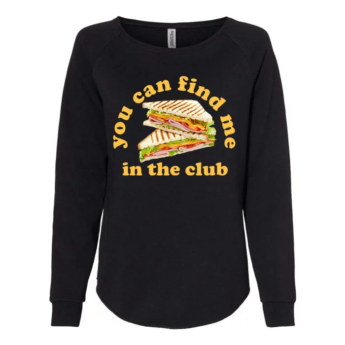 You Can Find Me In The Club Funny Sandwich Womens California Wash Sweatshirt