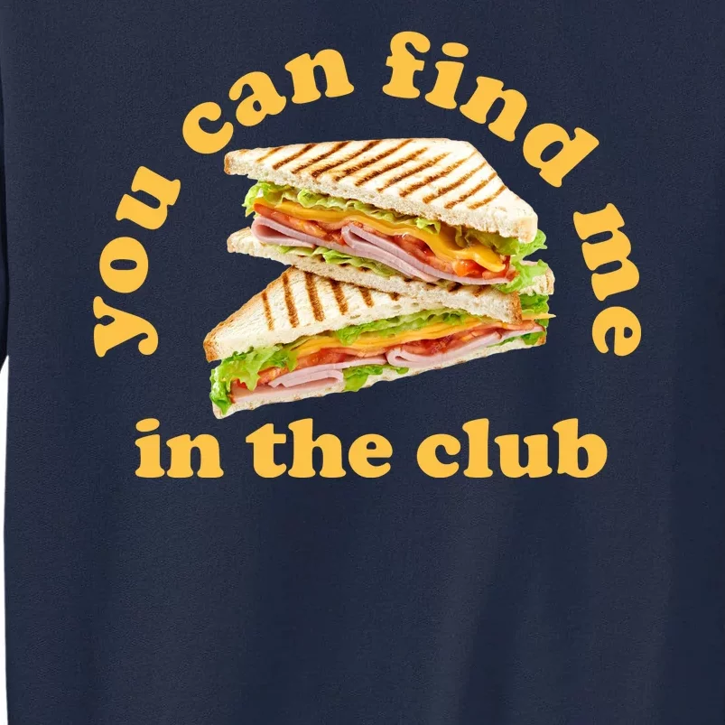 You Can Find Me In The Club Funny Sandwich Tall Sweatshirt