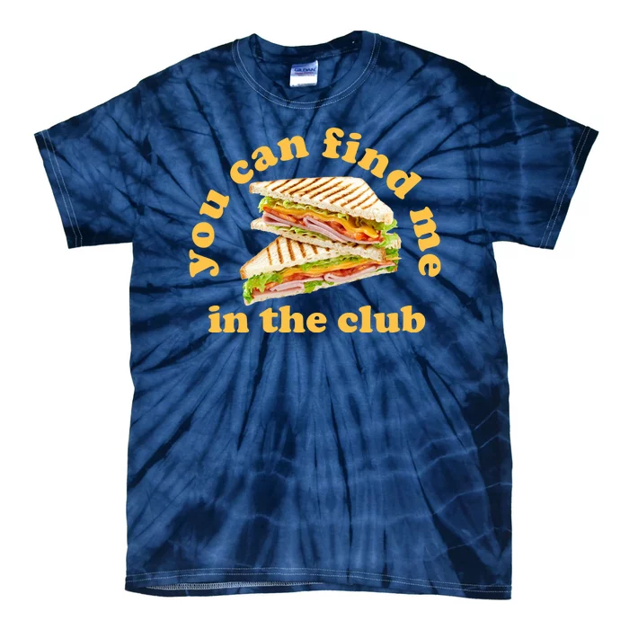 You Can Find Me In The Club Funny Sandwich Tie-Dye T-Shirt