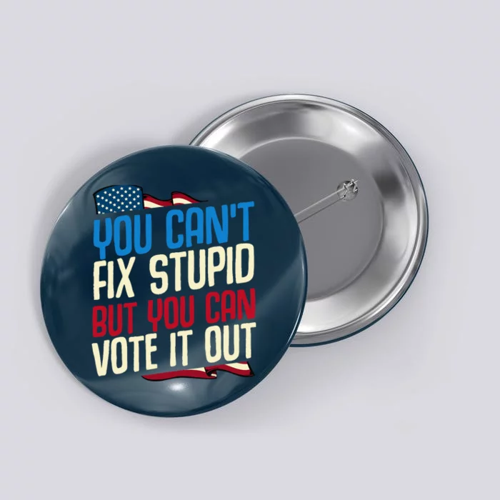 You Cant Fix Stupid But You Can Vote It Out Anti Trump Gift Button