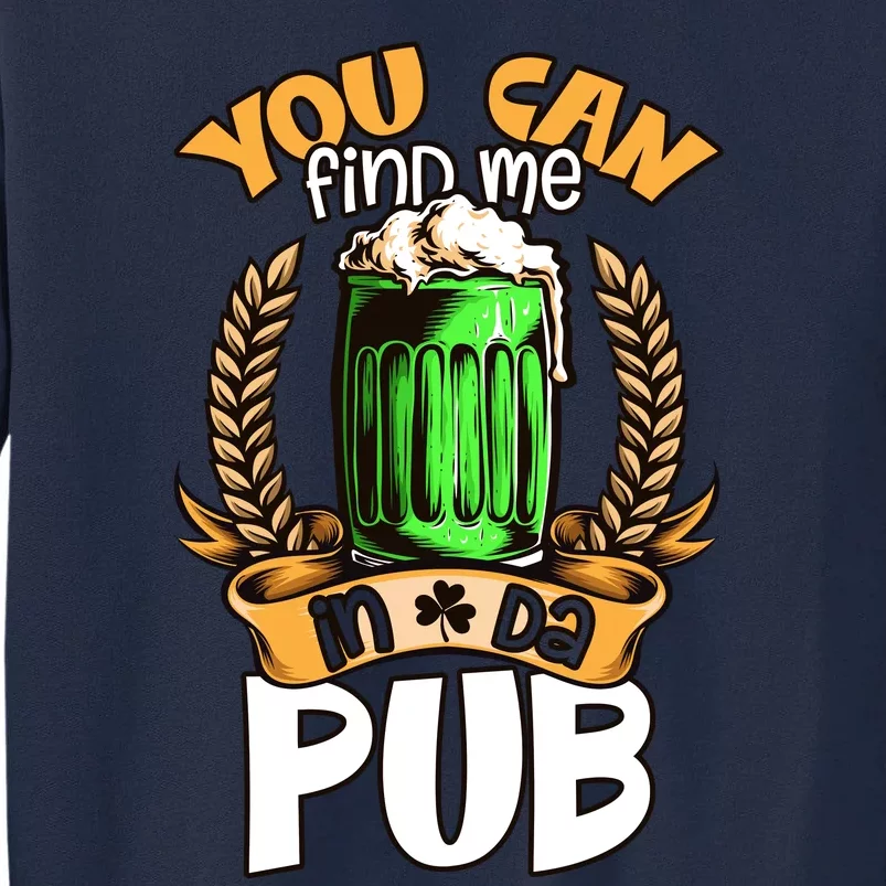 You Can Find Me In Da Pub Funny Drinking St Paddys Day Tall Sweatshirt