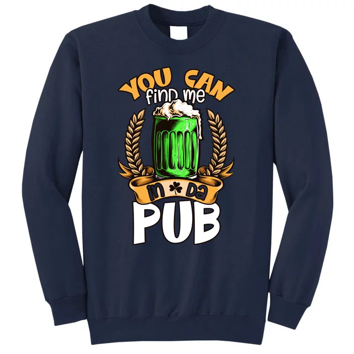 You Can Find Me In Da Pub Funny Drinking St Paddys Day Tall Sweatshirt