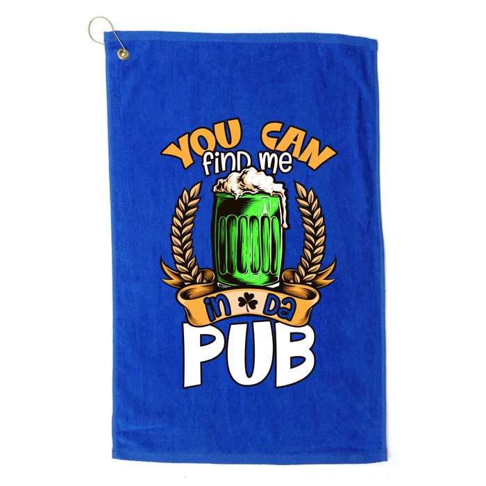 You Can Find Me In Da Pub Funny Drinking St Paddys Day Platinum Collection Golf Towel