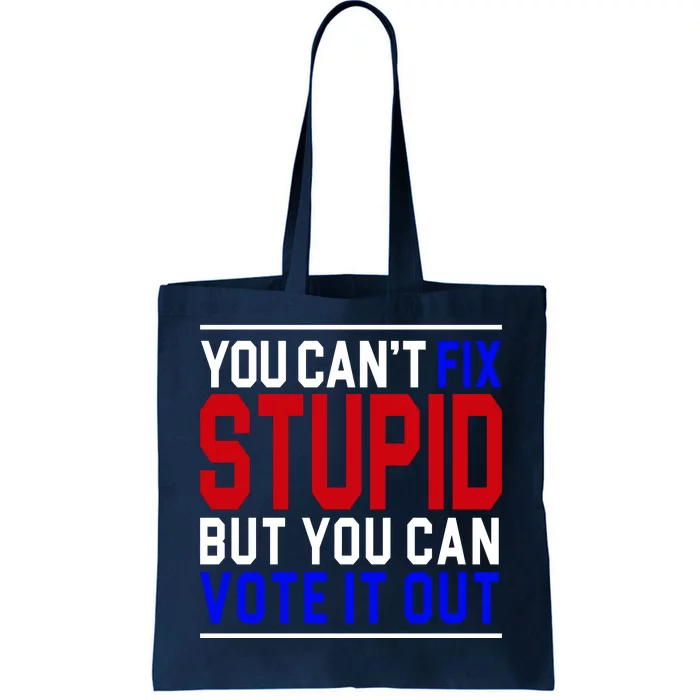 You Can't Fix Stupid But You Can Vote It Out Tote Bag