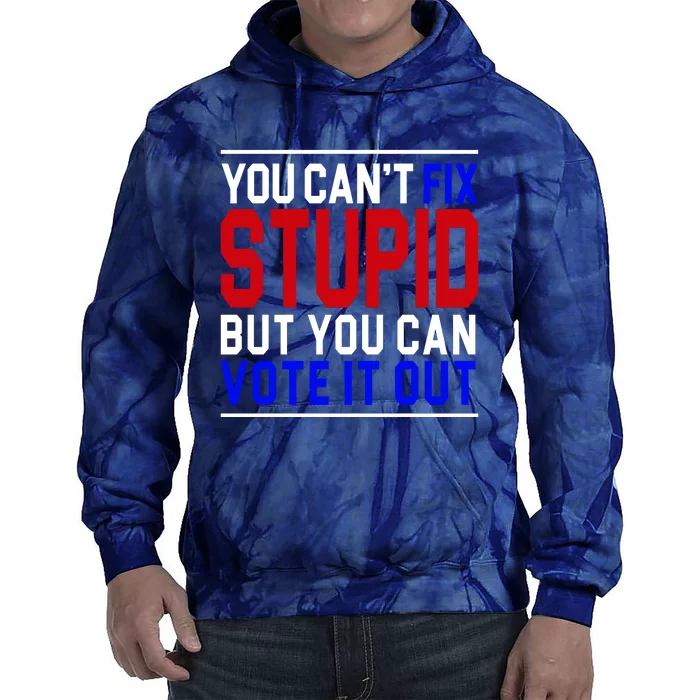 You Can't Fix Stupid But You Can Vote It Out Tie Dye Hoodie