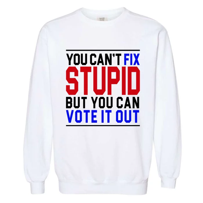 You Can't Fix Stupid But You Can Vote It Out Garment-Dyed Sweatshirt