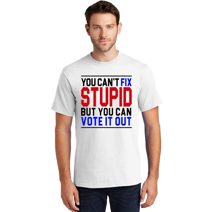 You Can't Fix Stupid But You Can Vote It Out Tall T-Shirt