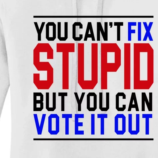 You Can't Fix Stupid But You Can Vote It Out Women's Pullover Hoodie