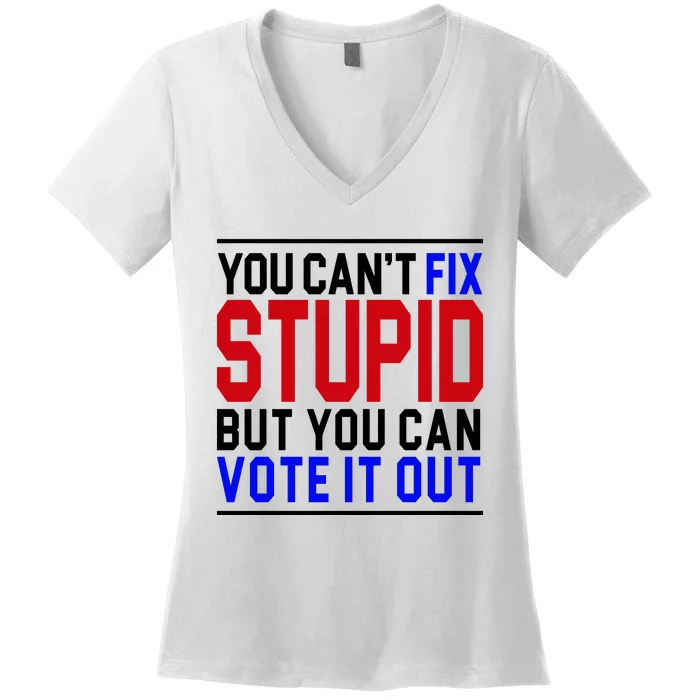 You Can't Fix Stupid But You Can Vote It Out Women's V-Neck T-Shirt