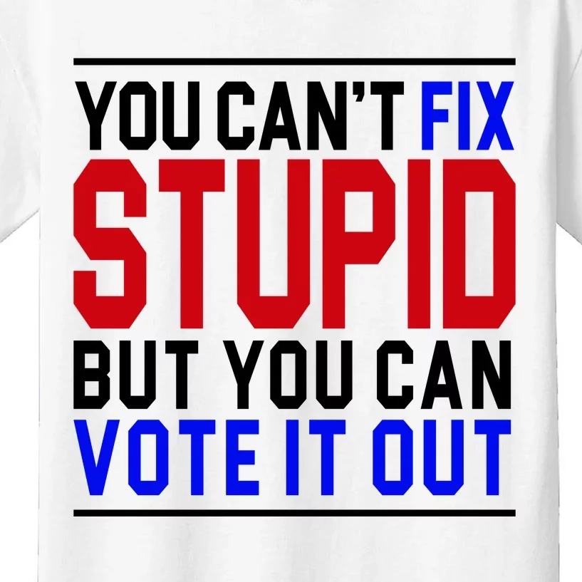 You Can't Fix Stupid But You Can Vote It Out Kids T-Shirt