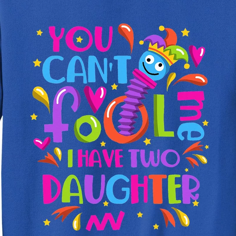 You Cant Fool Me I Have Two Daughter April Fool's Day Pranks Tall Sweatshirt