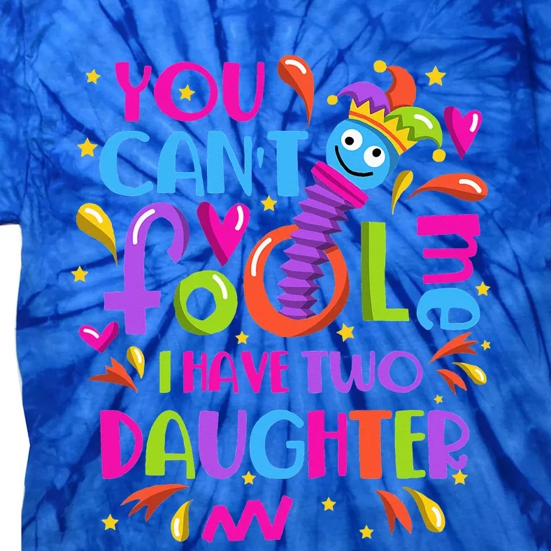 You Cant Fool Me I Have Two Daughter April Fool's Day Pranks Tie-Dye T-Shirt