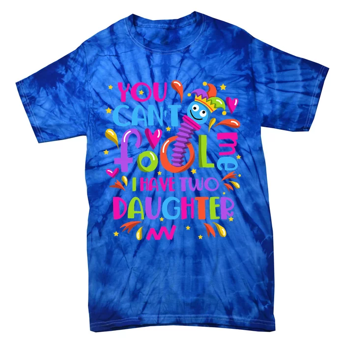 You Cant Fool Me I Have Two Daughter April Fool's Day Pranks Tie-Dye T-Shirt