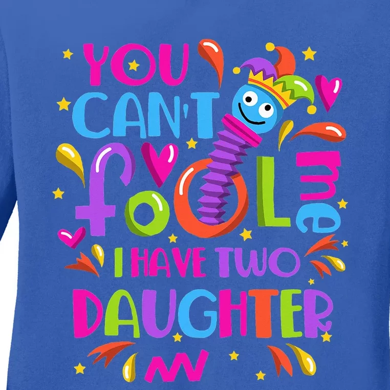 You Cant Fool Me I Have Two Daughter April Fool's Day Pranks Ladies Long Sleeve Shirt