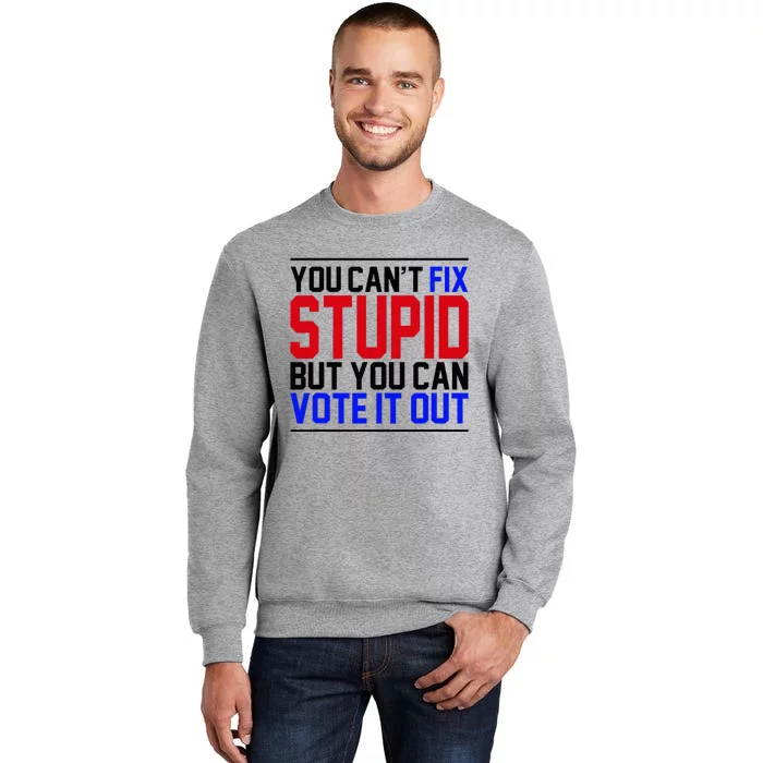 You CanT Fix Stupid But You Can Vote It Out Sweatshirt