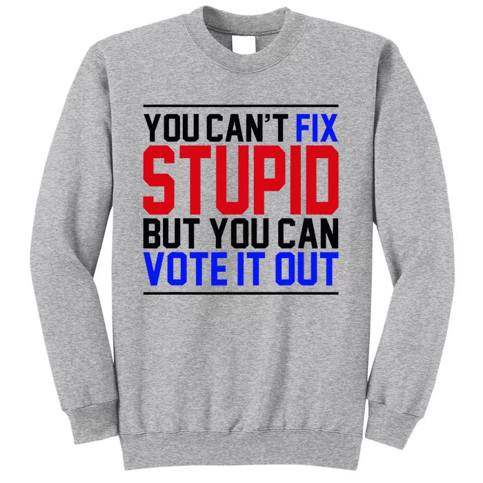 You CanT Fix Stupid But You Can Vote It Out Sweatshirt