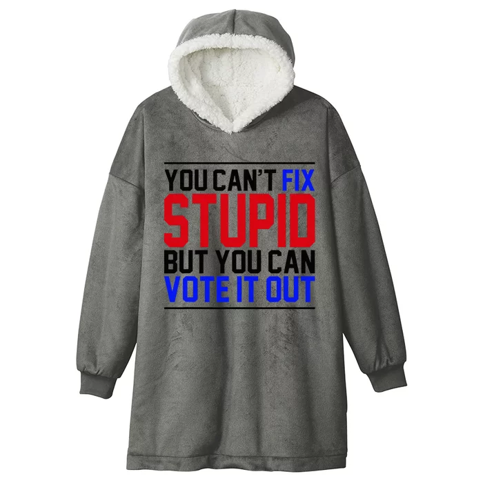 You CanT Fix Stupid But You Can Vote It Out Hooded Wearable Blanket