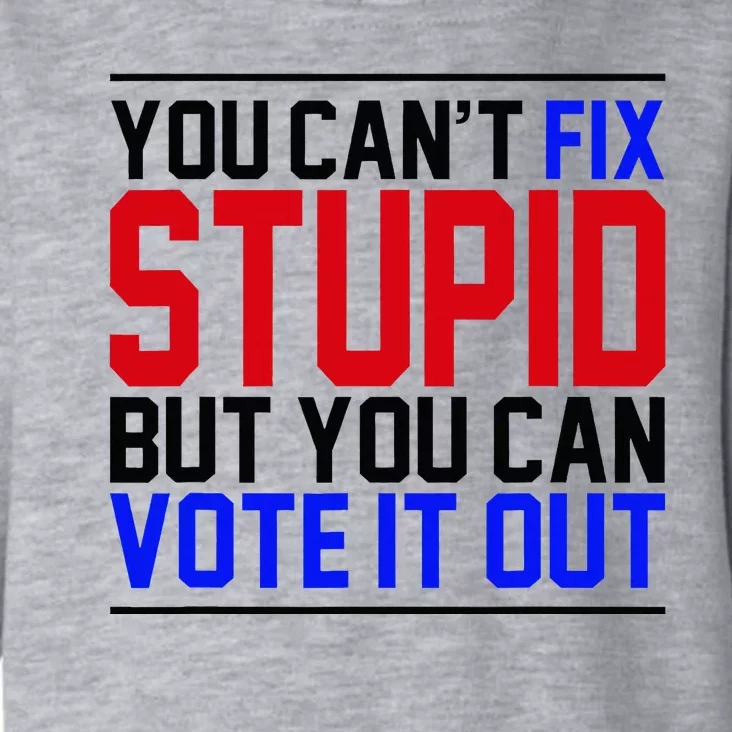 You CanT Fix Stupid But You Can Vote It Out Toddler Hoodie