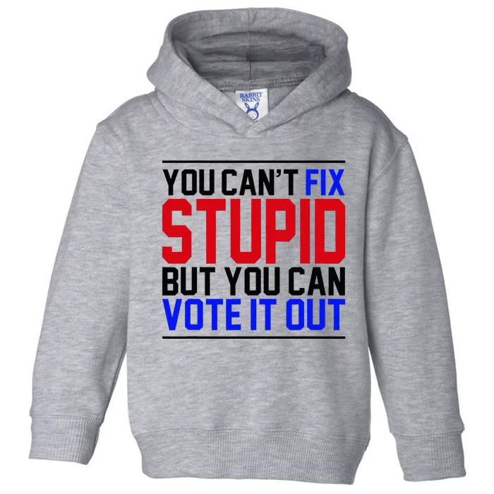 You CanT Fix Stupid But You Can Vote It Out Toddler Hoodie