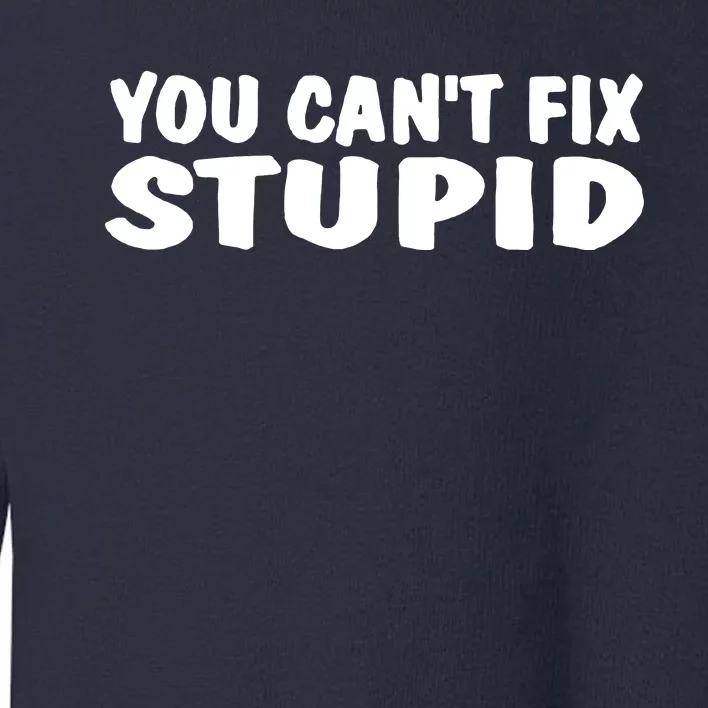 You CanT Fix Stupid Toddler Sweatshirt