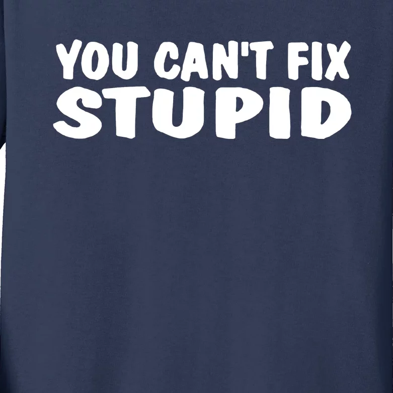 You CanT Fix Stupid Kids Long Sleeve Shirt