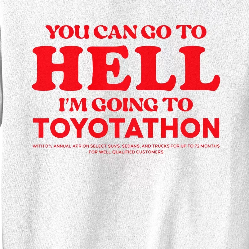 YOU CAN GO TO HELL IM GOING TO TOYOTATHON Sweatshirt