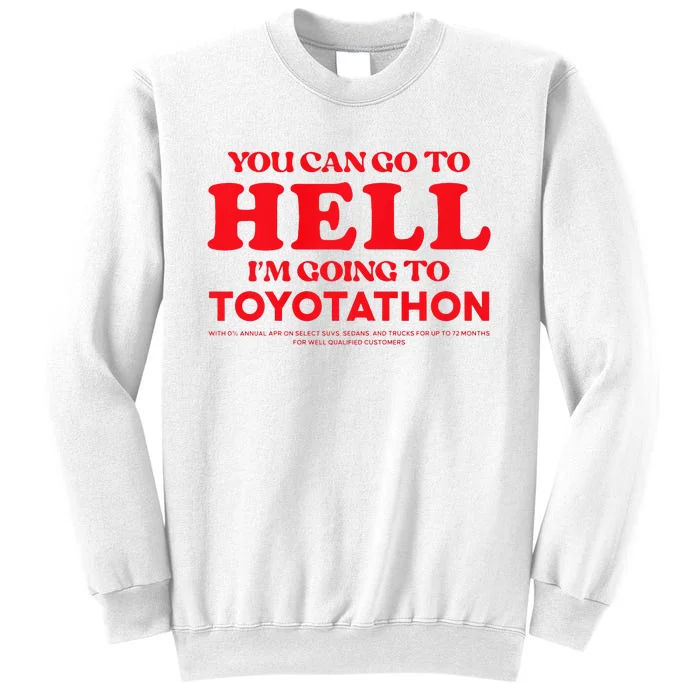 YOU CAN GO TO HELL IM GOING TO TOYOTATHON Sweatshirt