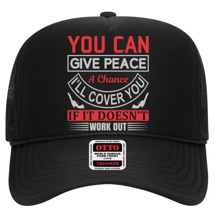 You Can Give Peace A Chance I'll Cover You If It Doesn't Work Out High Crown Mesh Trucker Hat