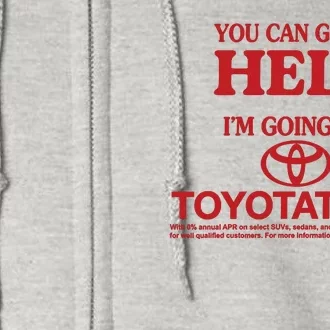 You Can Go To Hell I'm Going To Toyotathon Full Zip Hoodie