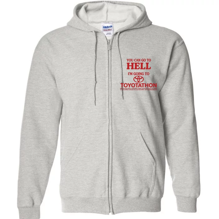 You Can Go To Hell I'm Going To Toyotathon Full Zip Hoodie