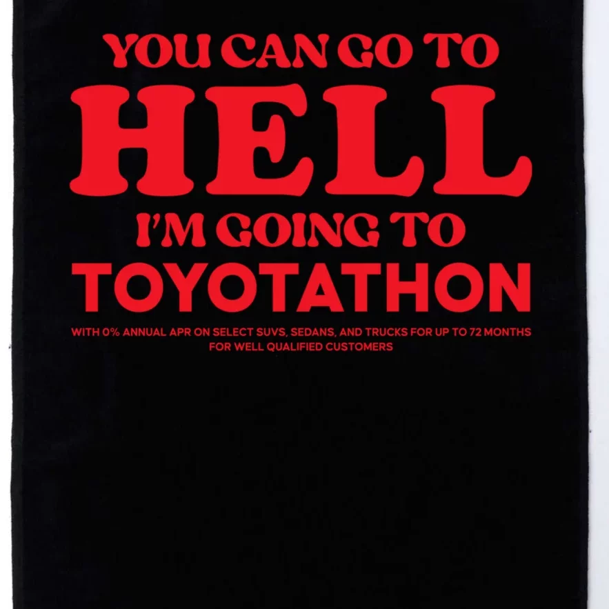 You Can Go To Hell Im Going To Toyotathon Platinum Collection Golf Towel