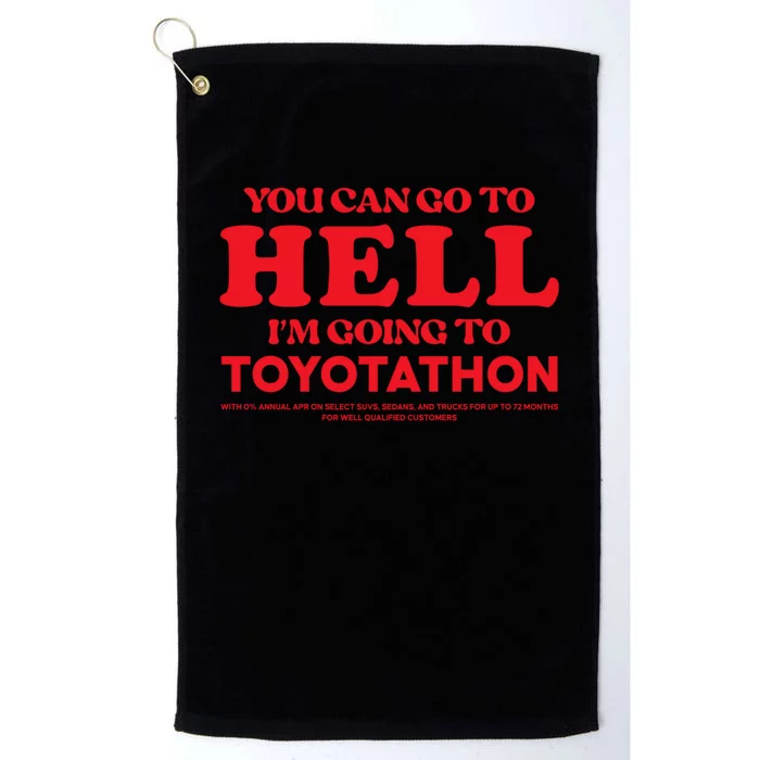 You Can Go To Hell Im Going To Toyotathon Platinum Collection Golf Towel