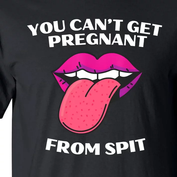 You Cant Get Pregnant From Spit Funny Humour Tall T-Shirt