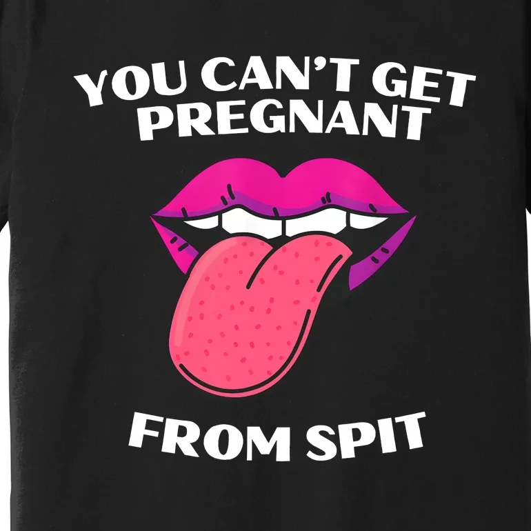 You Cant Get Pregnant From Spit Funny Humour Premium T-Shirt