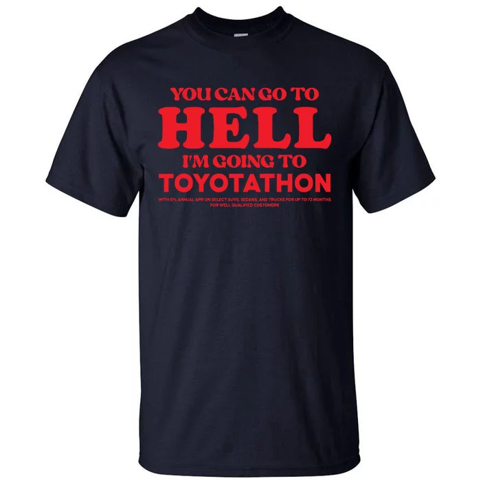 YOU CAN GO TO HELL IM GOING TO TOYOTATHON Tall T-Shirt