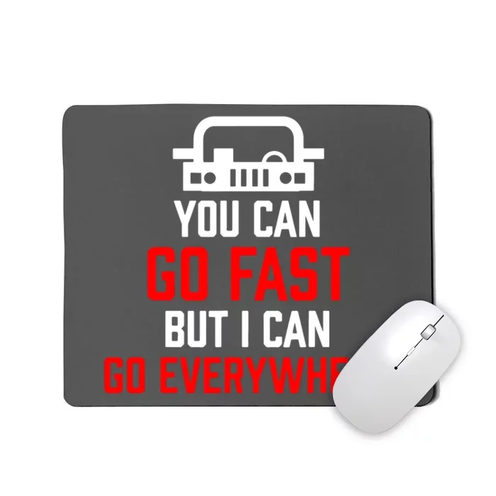 You Can Go Fast But I Can Go Everywhere Mousepad