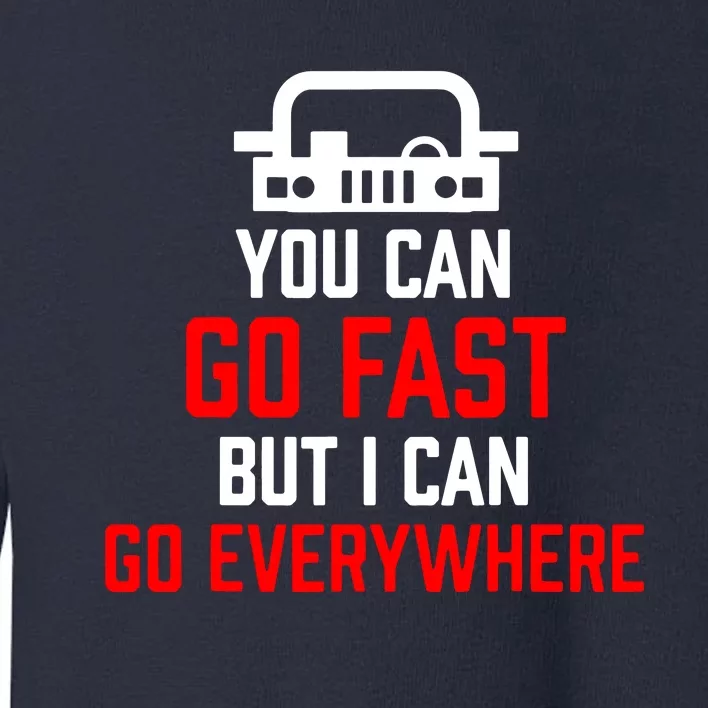 You Can Go Fast But I Can Go Everywhere Toddler Sweatshirt