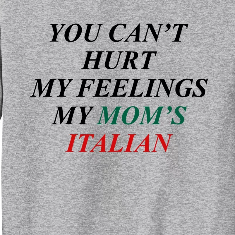 You CanT Hurt My Feelings My MomS Italian Tall Sweatshirt