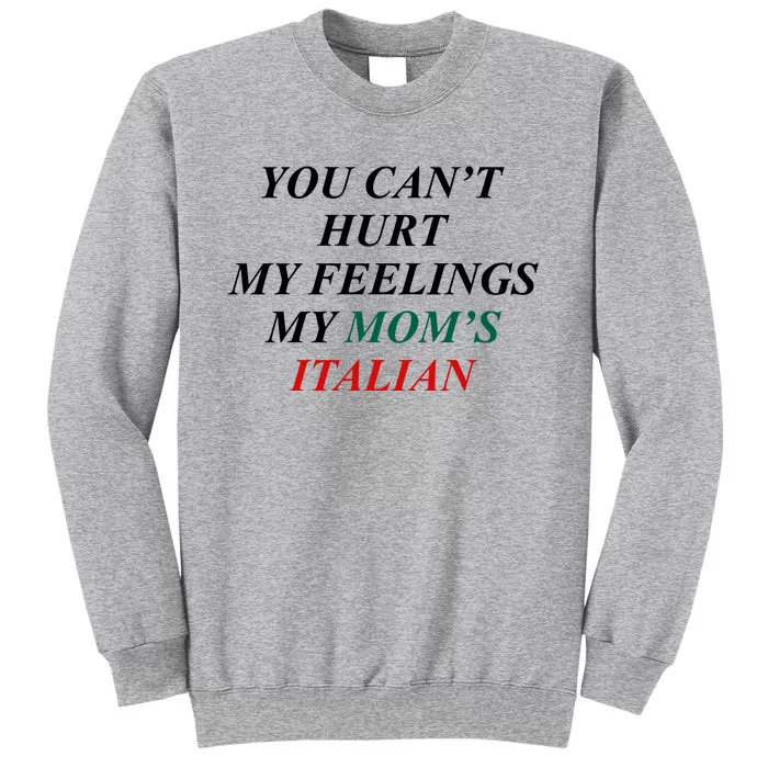 You CanT Hurt My Feelings My MomS Italian Tall Sweatshirt