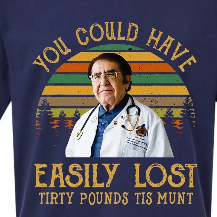 You Could Have Easily Lost Tirty Pounds Tis Mun Sueded Cloud Jersey T-Shirt