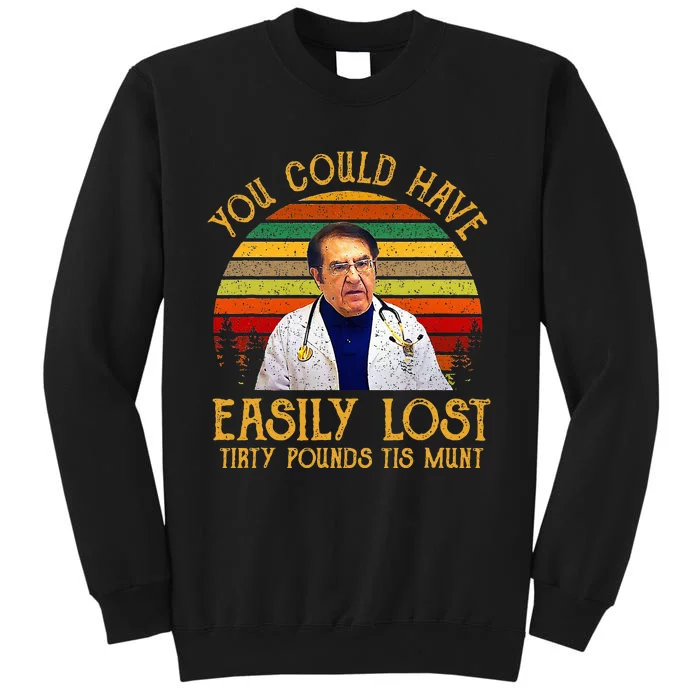 You Could Have Easily Lost Tirty Pounds Tis Munt Sweatshirt