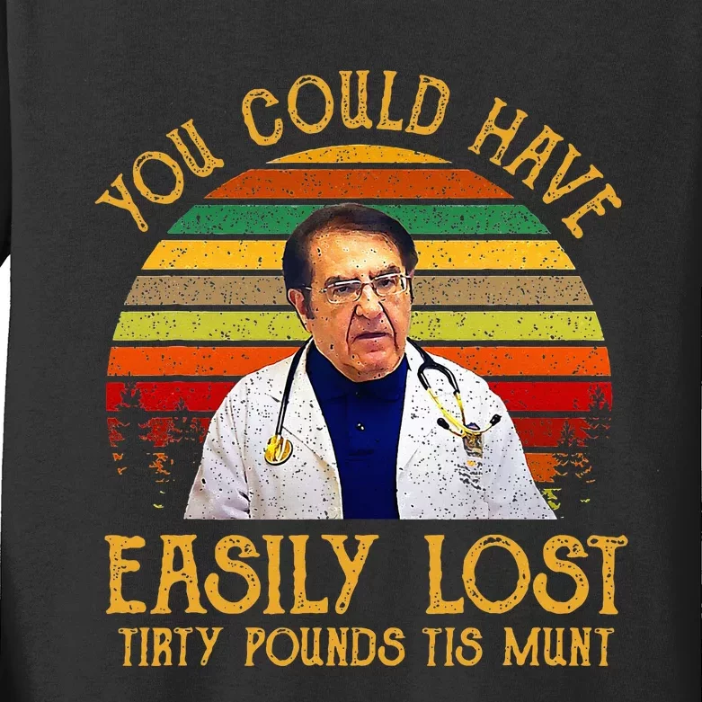 You Could Have Easily Lost Tirty Pounds Tis Munt Kids Long Sleeve Shirt