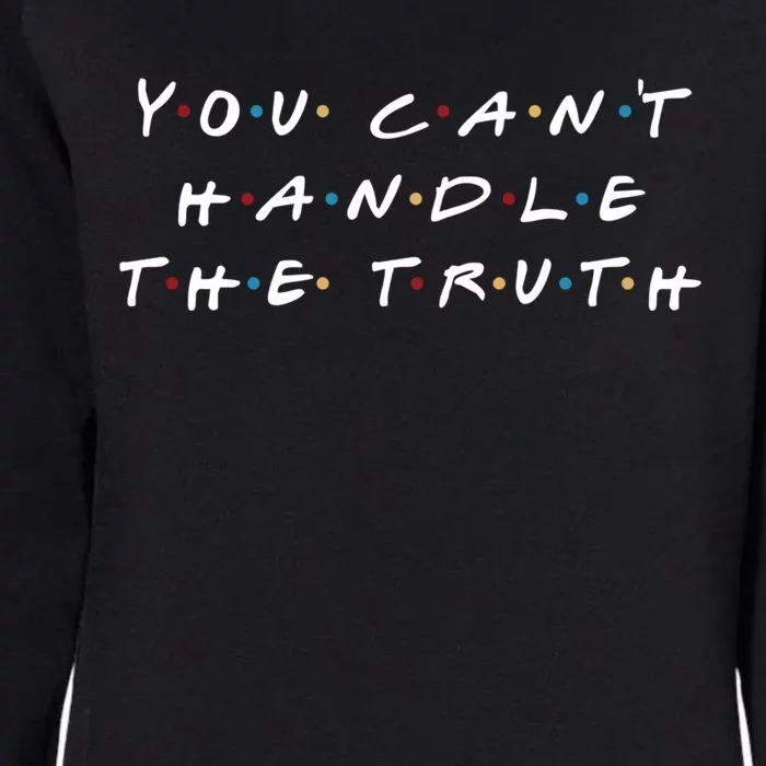 You CanT Handle The Truth Great Gift Womens California Wash Sweatshirt