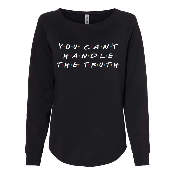 You CanT Handle The Truth Great Gift Womens California Wash Sweatshirt