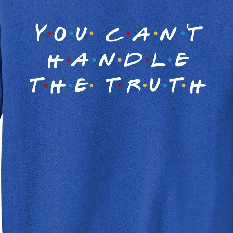 You CanT Handle The Truth Great Gift Sweatshirt